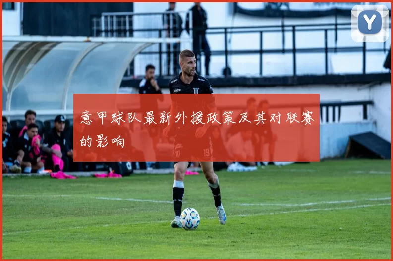 意甲球队最新外援政策及其对联赛的影响